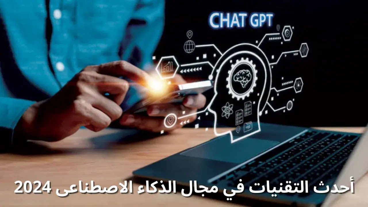 أحدث التقنيات في مجال الذكاء الاصطناعى 2024