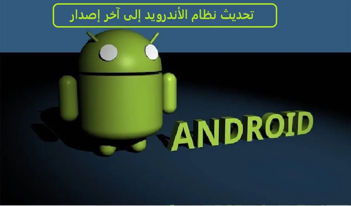 تحديث نظام الأندرويد إلى آخر إصدار