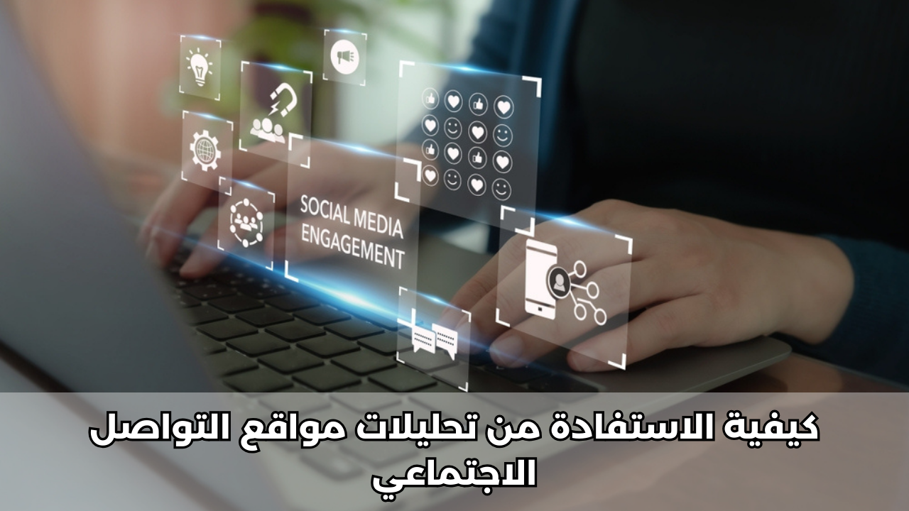 كيفية الاستفادة من تحليلات مواقع التواصل الاجتماعي