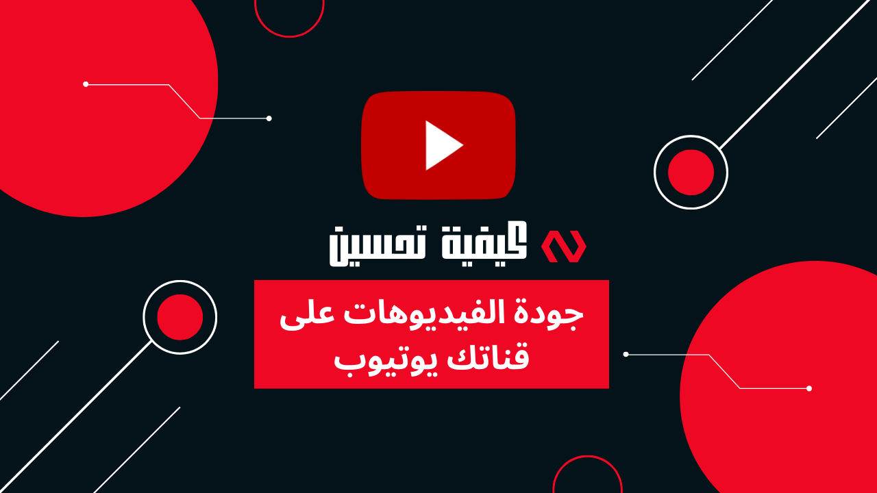 كيفية تحسين جودة الفيديوهات على قناتك يوتيوب